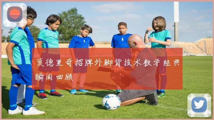 莫德里奇招牌外脚背技术教学经典瞬间回顾